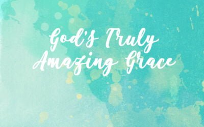 God’s Truly Amazing Grace Part 1