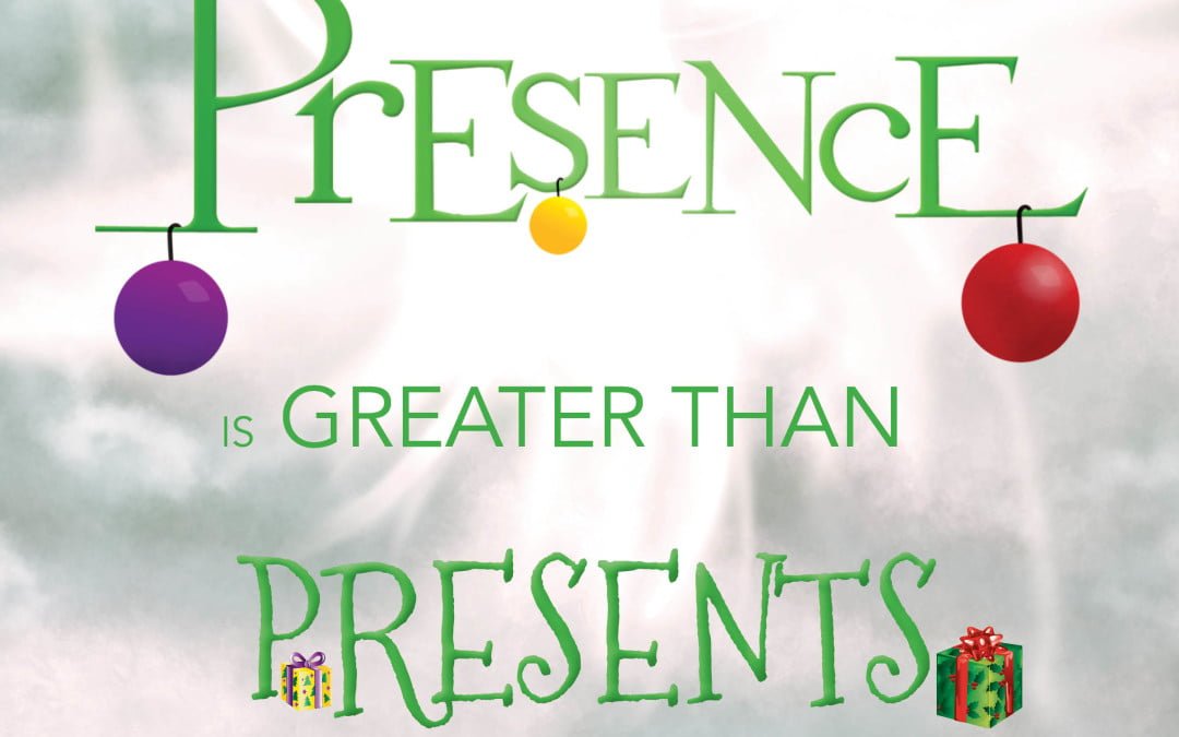 Presence is Greater Than Presents