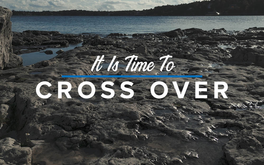 It Is Time to Cross Over